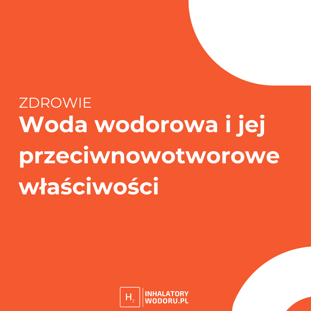 Woda wodorowa i jej przeciwnowotworowe właściwości.